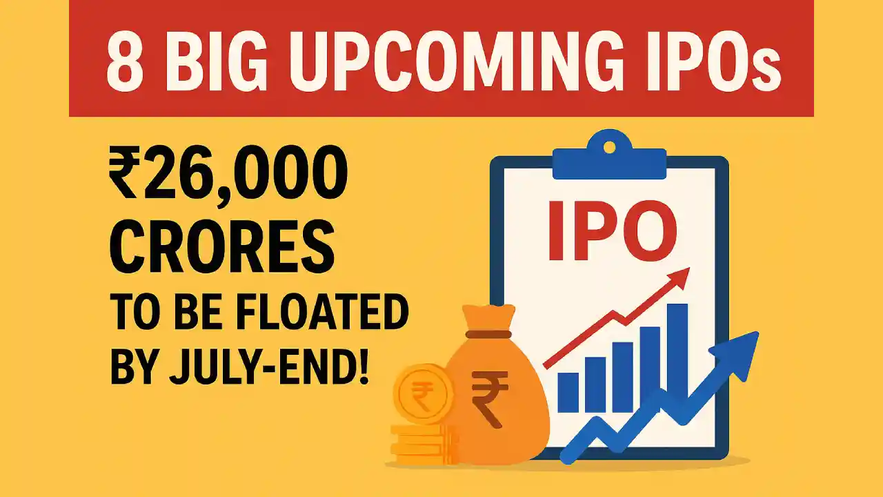 8 Big Upcoming IPOs: ₹26,000 crores to be floated by July-end!