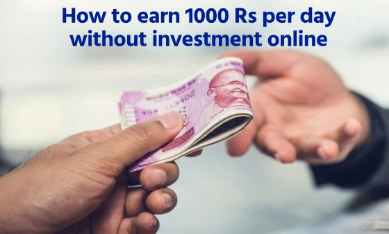 How to earn 1000 Rs per day without investment online